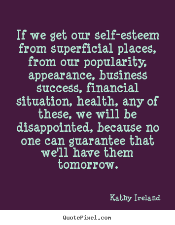 Success quotes - If we get our self-esteem from superficial places, from our..