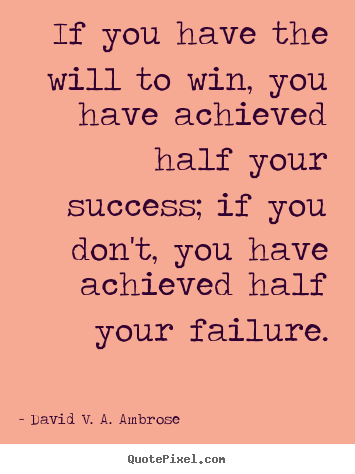 Quotes about success - If you have the will to win, you have achieved half your success; if..