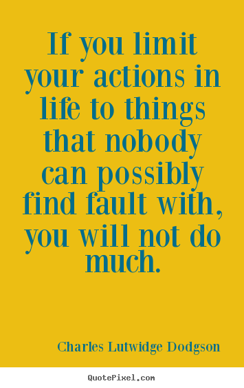 Quotes about success - If you limit your actions in life to things that nobody can possibly..