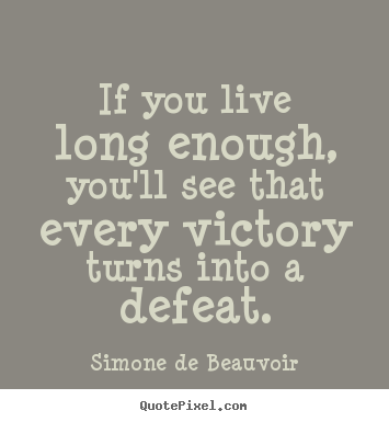 Make custom picture quotes about success - If you live long enough, you'll see that every victory..