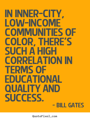 In inner-city, low-income communities of color, there's such.. Bill Gates  success quotes