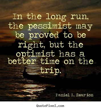 Daniel L. Reardon photo quote - In the long run, the pessimist may be proved to be right,.. - Success quotes