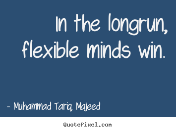 Muhammad Tariq Majeed picture quotes - In the longrun, flexible minds win. - Success quotes