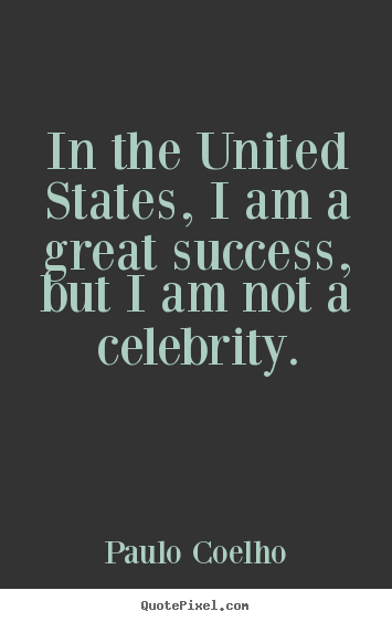 Quote about success - In the united states, i am a great success, but i am not a..