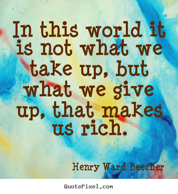 Success quotes - In this world it is not what we take up, but what we give up, that..