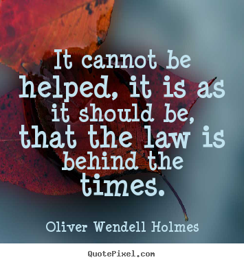 Quotes about success - It cannot be helped, it is as it should be, that the law is behind the..