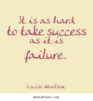 Louise Nevelson photo quotes - It is as hard to take success as it is failure. - Success quotes