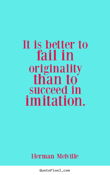 Success quotes - It is better to fail in originality than to succeed in imitation.