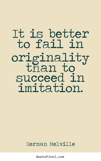 Success quotes - It is better to fail in originality than to..