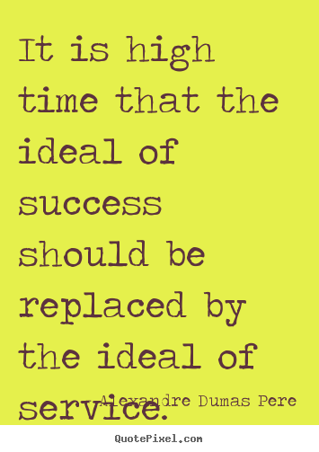 It is high time that the ideal of success should.. Alexandre Dumas Pere popular success quotes
