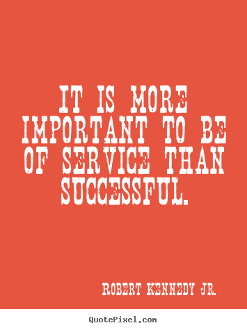 Success quote - It is more important to be of service than successful.