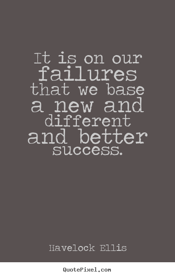 Design picture quotes about success - It is on our failures that we base a new and different and..