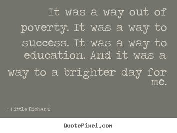 Design custom picture quotes about success - It was a way out of poverty. it was a way to success. it was a..