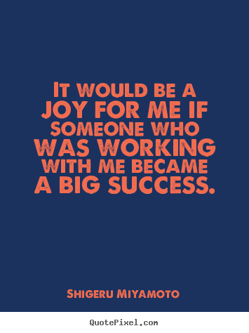 Create custom picture quotes about success - It would be a joy for me if someone who was working..