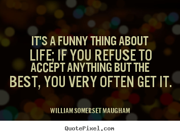 Make poster quotes about success - It's a funny thing about life; if you refuse to accept anything..