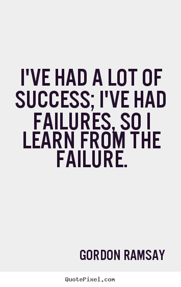 Success quote - I've had a lot of success; i've had failures, so i learn..