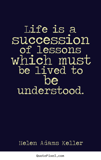 Helen Adams Keller picture quotes - Life is a succession of lessons which must be lived.. - Success quote