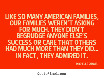 Like so many american families, our families weren't asking.. Michelle Obama top success quotes