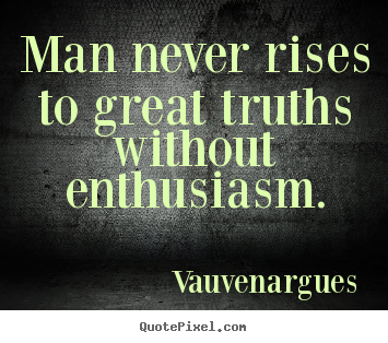 Create graphic picture quote about success - Man never rises to great truths without enthusiasm.