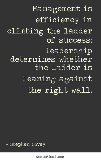 Stephen Covey photo quote - Management is efficiency in climbing the ladder of success;.. - Success quotes