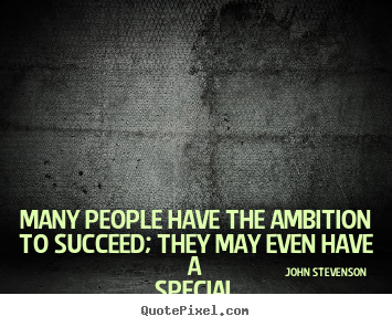 Quotes about success - Many people have the ambition to succeed; they may even..