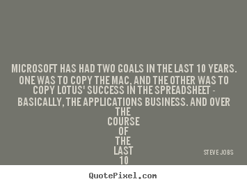 Steve Jobs pictures sayings - Microsoft has had two goals in the last 10.. - Success quote