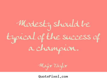Success quote - Modesty should be typical of the success..