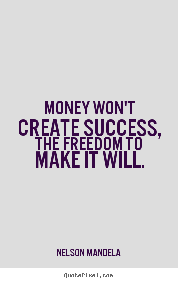 Quotes about success - Money won't create success, the freedom to make it will.