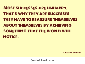 Success sayings - Most successes are unhappy. that's why they are successes - they have..