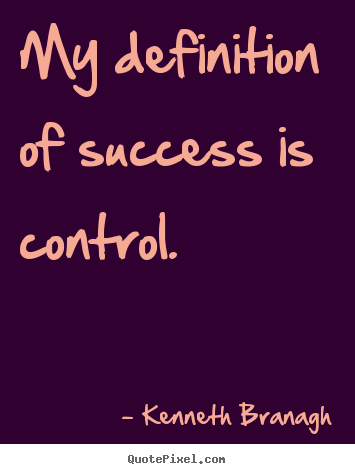 Quotes about success - My definition of success is control.