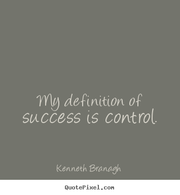 Design picture quotes about success - My definition of success is control.