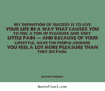 Anthony Robbins picture quotes - My definition of success is to live your life in a way.. - Success quotes