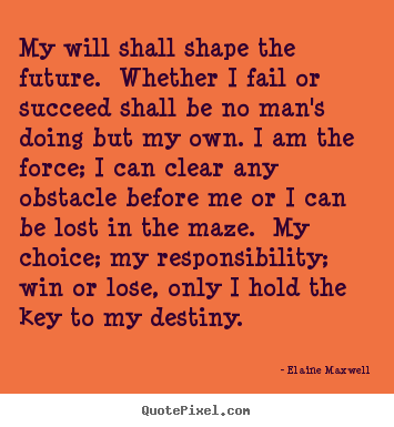Quotes about success - My will shall shape the future. whether i fail or succeed..