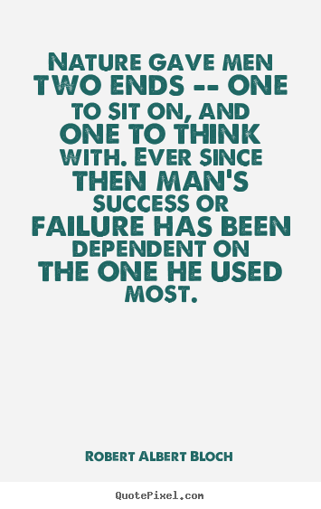 Success quote - Nature gave men two ends -- one to sit on, and one to..