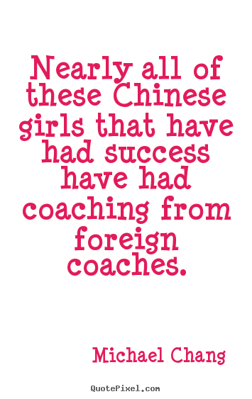 Success quotes - Nearly all of these chinese girls that have had success have had..