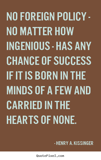 Success quotes - No foreign policy - no matter how ingenious..