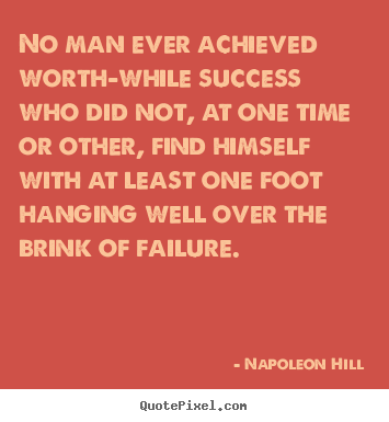 No man ever achieved worth-while success who did not, at one.. Napoleon Hill famous success quotes