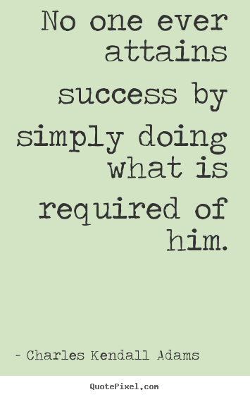 Quote about success - No one ever attains success by simply doing what..
