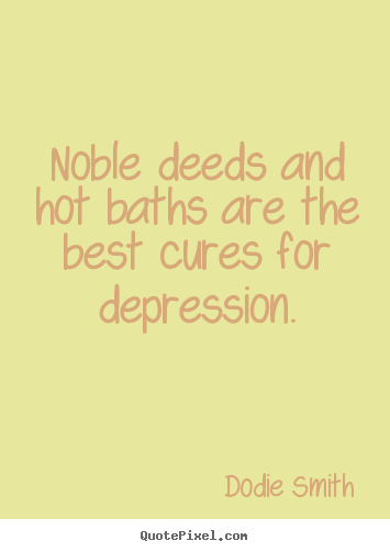 Success quotes - Noble deeds and hot baths are the best cures for depression.