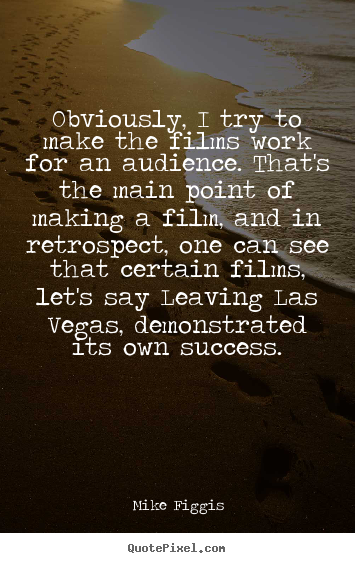 Quote about success - Obviously, i try to make the films work for an audience...