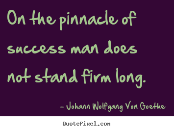 Quotes about success - On the pinnacle of success man does not stand firm long.