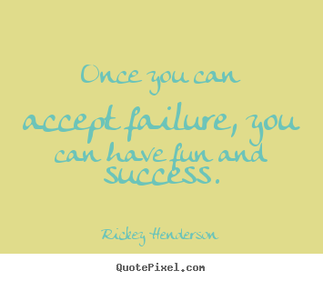 Quotes about success - Once you can accept failure, you can have fun..