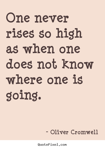 Oliver Cromwell picture quotes - One never rises so high as when one does not know where one is.. - Success sayings