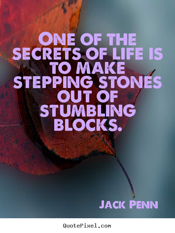 One of the secrets of life is to make stepping stones.. Jack Penn best success quotes