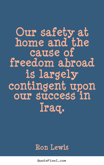 Ron Lewis poster sayings - Our safety at home and the cause of freedom.. - Success sayings