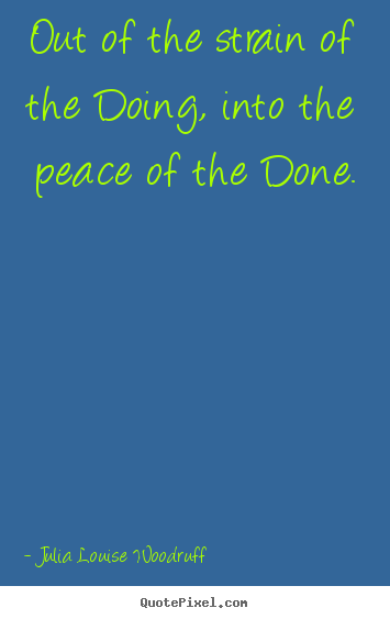 Success quotes - Out of the strain of the doing, into the peace of the..