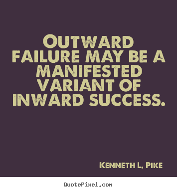 Sayings about success - Outward failure may be a manifested variant..