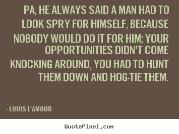 Quote about success - Pa, he always said a man had to look spry for himself,..