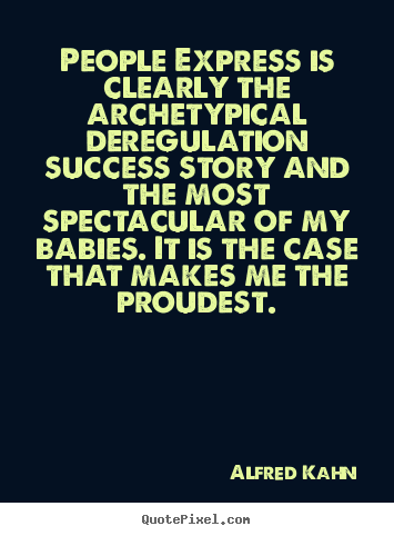 Alfred Kahn photo quote - People express is clearly the archetypical deregulation.. - Success quotes