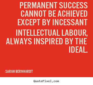 Quotes about success - Permanent success cannot be achieved except by incessant intellectual..